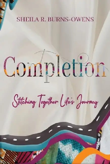 Completion: Stitching Together Life's Journey by Sheila R. Burns-Owens
