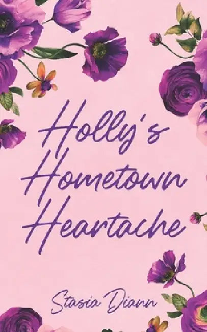 Holly's Hometown Heartache by Stasia DiAnn