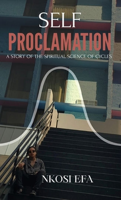 Self Proclamation: A Story Of The Spiritual Science Of Cycles by Nkosi Efa