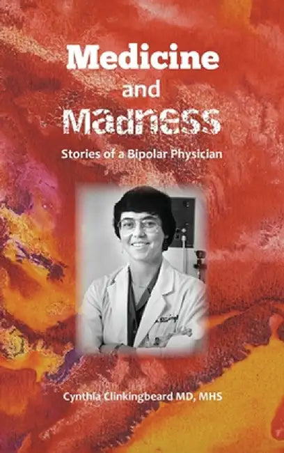 Medicine and Madness: Stories of a Bipolar Physician by Cynthia Clinkingbeard Mhs