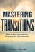 Mastering Transitions: Biblical Principles and Key Strategies for Advancement by Joshua Okpara