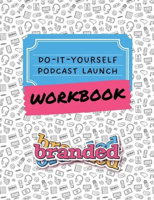 Do-It-Yourself Podcast Launch Workbook by Sara N. Lohse