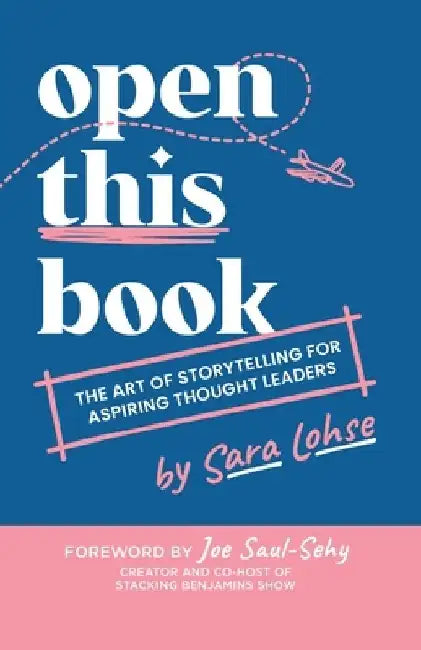 Open This Book: The Art of Storytelling for Aspiring Thought Leaders by Sara Lohse