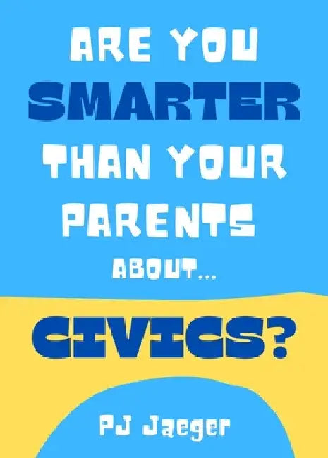 Are You Smarter Than Your Parents About...Civics?: 101 Questions about Our American Government by Pj Jaeger