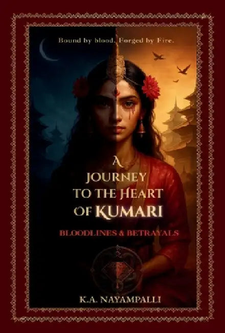 A Journey to the Heart of Kumari: Bloodllines & Betrayals by K. a. Nayampallli
