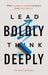 Lead Boldly, Think Deeply: What Courageous Leaders Can Learn from Great Teachers by Katie Trowbridge