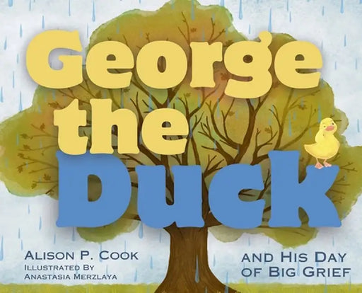 George the Duck and His Day of Big Grief by Alison P. Cook