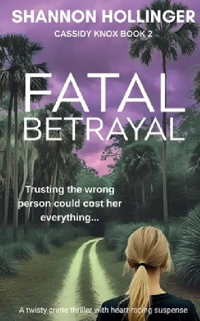 Fatal Betrayal: A twisty crime thriller with heart-racing suspense by Shannon Hollinger