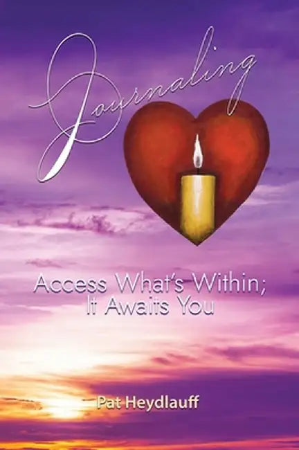Journaling: Access What's Within; It Awaits You by Pat Heydlauff