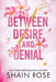 Between Desire and Denial by Shain Rose