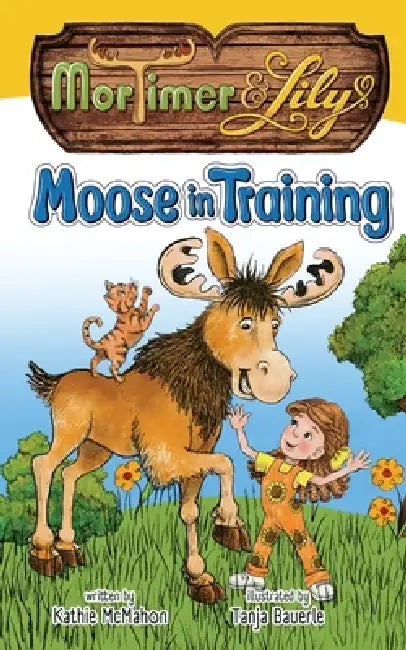 Mortimer and Lily: Moose in Training by Kathie McMahon, Tanja Baerle