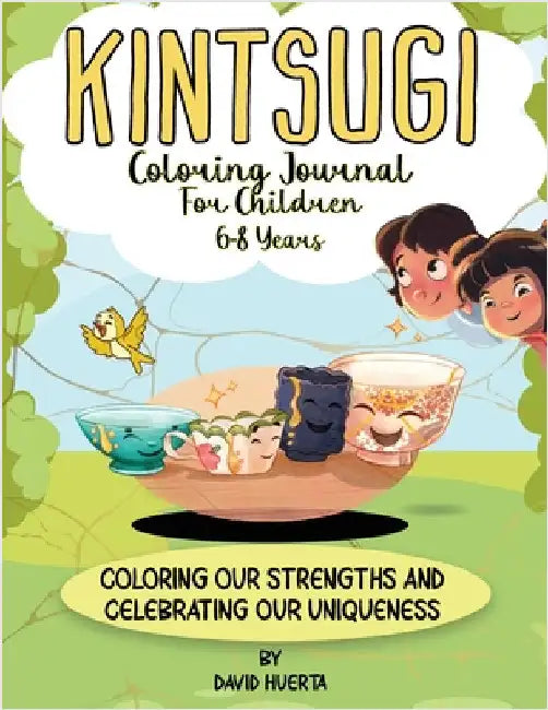 Kintsugi Coloring Journal for Children 6-8 Years: Coloring our Strengths and Celebrating our Uniqueness by Huerta, David