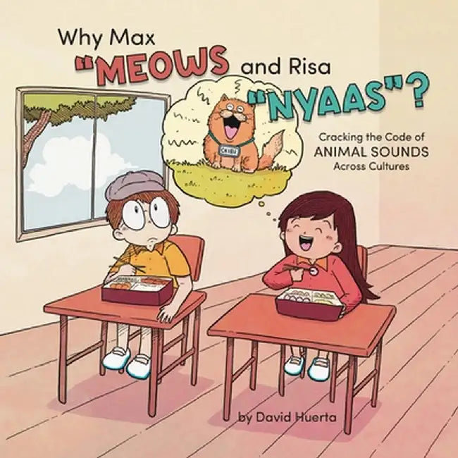 Why Max "Meows and Risa "Nyaas"?: Cracking the Code of Animal Sounds Across Cultures by Huerta, David