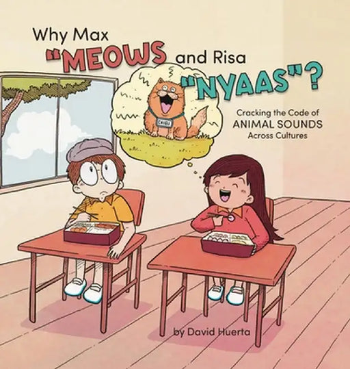 Why Max "Meows and Risa "Nyaas"?: Cracking the Code of Animal Sounds Across Cultures by David Huerta