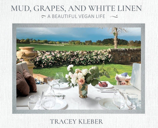 Mud, Grapes and White Linen: A Beautiful Vegan Life by Tracey Kleber