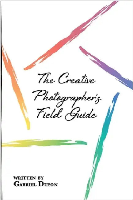 The Creative Photographer's Field Guide by Dupon, Gabriel