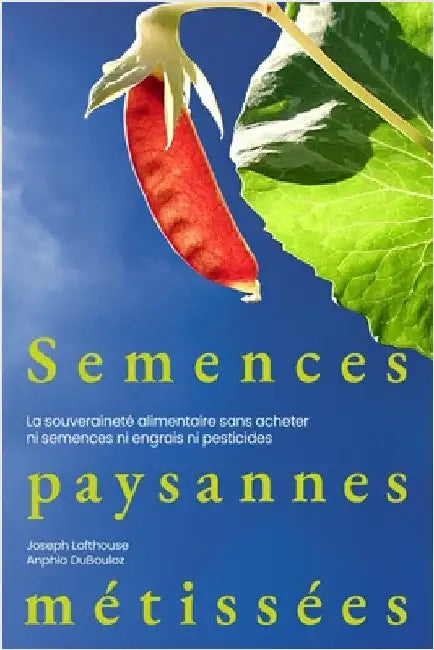 Semences paysannes métissées: La souveraineté alimentaire sans acheter ni semences ni engrais ni pesticides by Lofthouse, Joseph