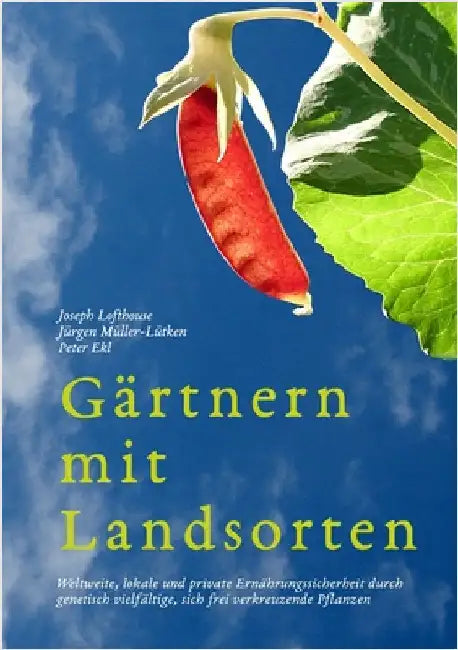 Gärtnern mit Landsorten: Weltweite, lokale und private Ernährungssicherheit durch genetisch vielfältige, sich frei verkreuzende Pflanzen by Lofthouse, Joseph