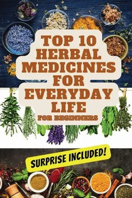 Top 10 Herbal Medicines for Everyday Life for Beginners by Deborah Bohn