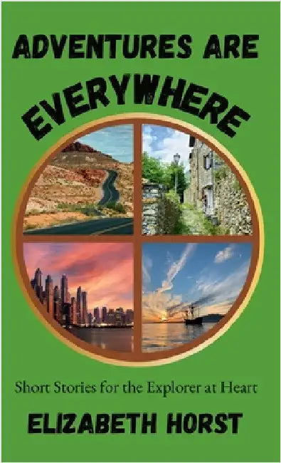Adventures Are Everywhere: Short Stories for the Explorer at Heart by Horst, Elizabeth