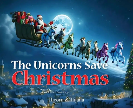 The Unicorns Save Christmas by Jana Arnold