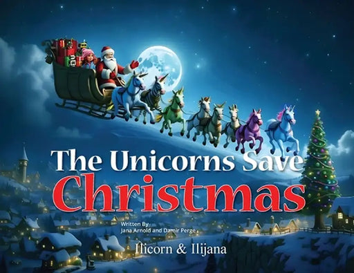 The Unicorns Save Christmas by Jana Arnold