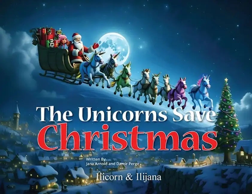 The Unicorns Save Christmas by Jana Arnold