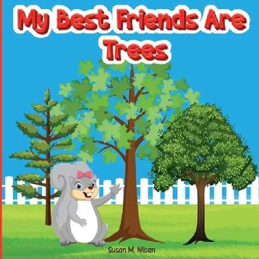 My Best Friends Are Trees by Susan M. Nilsen