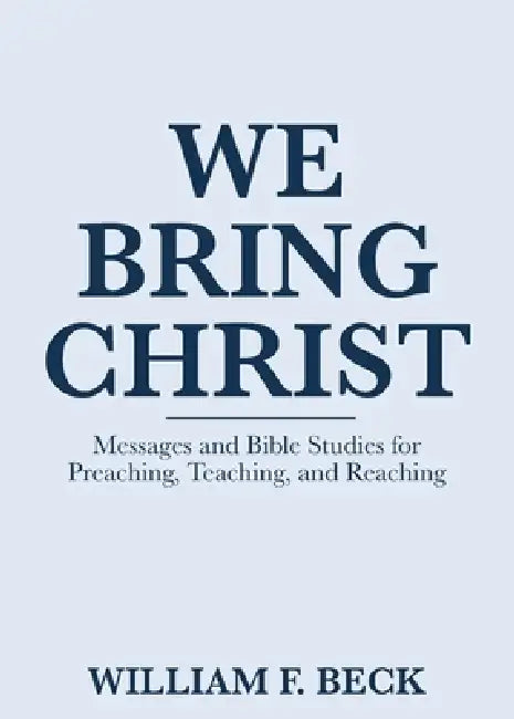 We Bring Christ by William F. Beck
