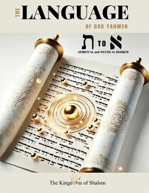 The Language of God Yahweh: Aleph to Tav - Spiritual, Mystical Hebrew by Shalom, Kingdom Of