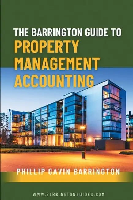 The Barrington Guide to Property Management Accounting: The definitive guide for property owners, managers, accountants and bookkeepers to thrive by Phillip Gavin Barrington