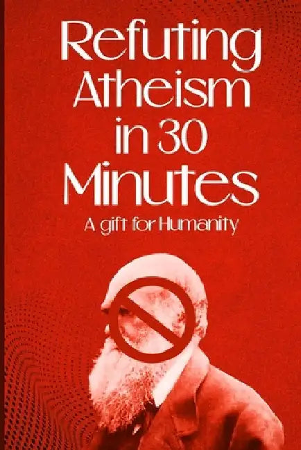 Refuting Atheism In 30 Minutes a gift for humanity by Noble And Rational