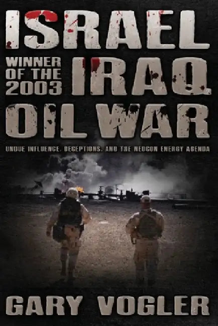Israel, Winner of the 2003 Iraq Oil War: Undue Influence, Deceptions, and the Neocon Energy Agenda by Gary Vogler