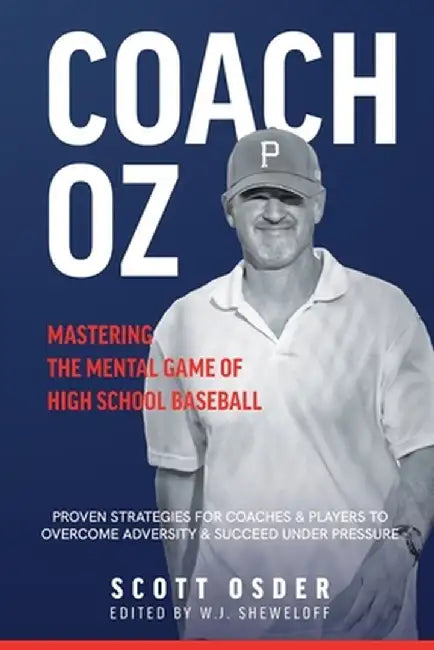 Coach Oz - Mastering the Mental Game of High School Baseball: Proven Strategies for Coaches and Players to Overcome Adversity and Succeeded Under Pres by Scott Osder