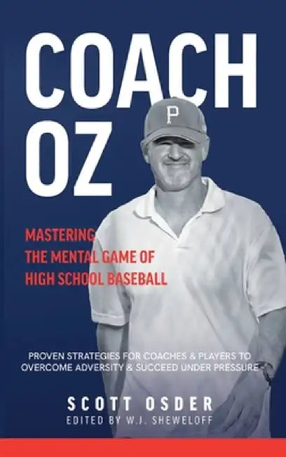 Coach Oz - Mastering the Mental Game of High School Baseball: Proven Strategies for Coaches and Players to Overcome Adversity and Succeeded Under Pres by Scott Osder