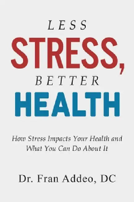 Less Stress, Better Health: How Stress Impacts Your Health and What You Can Do About It by Fran Addeo