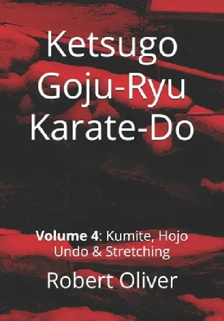 Ketsugo Goju-Ryu Karate-Do: Volume 4: Kumite, Hojo Undo & Stretching by Robert Oliver