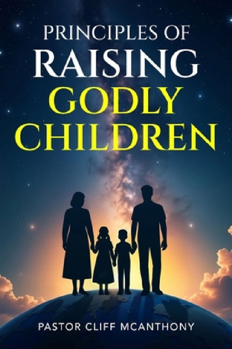 Principles of Raising Godly Children by Pastor Cliff McAnthony