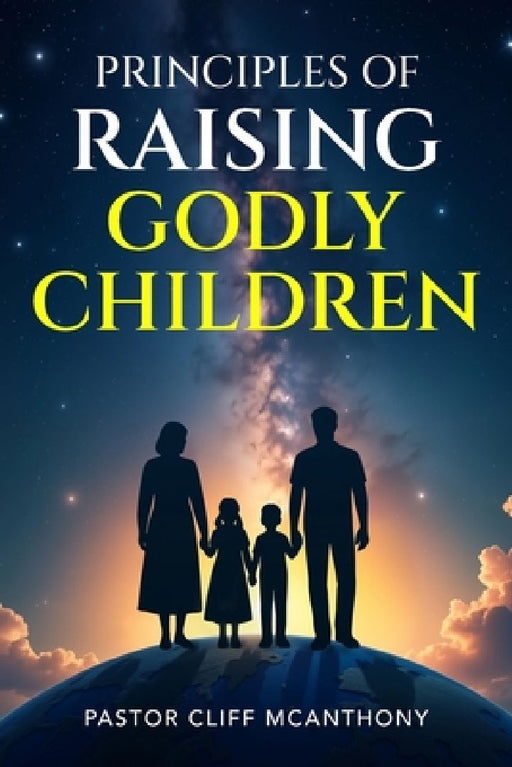 Principles of Raising Godly Children by Pastor Cliff McAnthony
