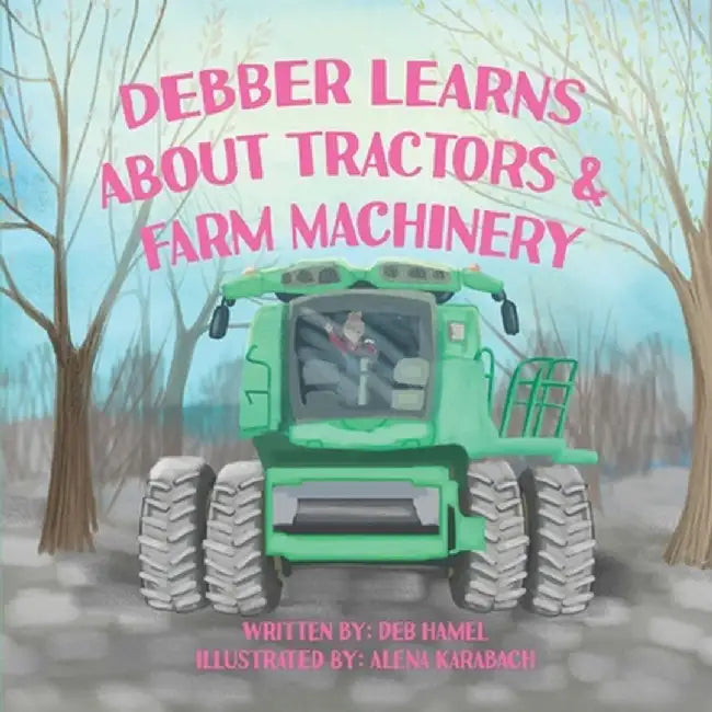 Debber Learns About Tractors and Farm Machinery by Deb Hamel