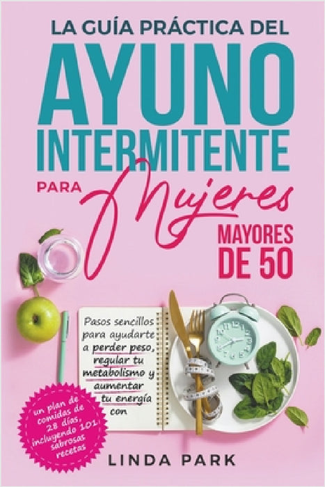 La guía práctica del ayuno intermitente para mujeres mayores de 50 by Linda Park