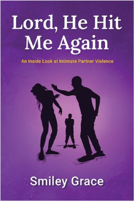 Lord, He Hit Me Again: An Inside Look at Intimate Partner Violence by Smiley Grace