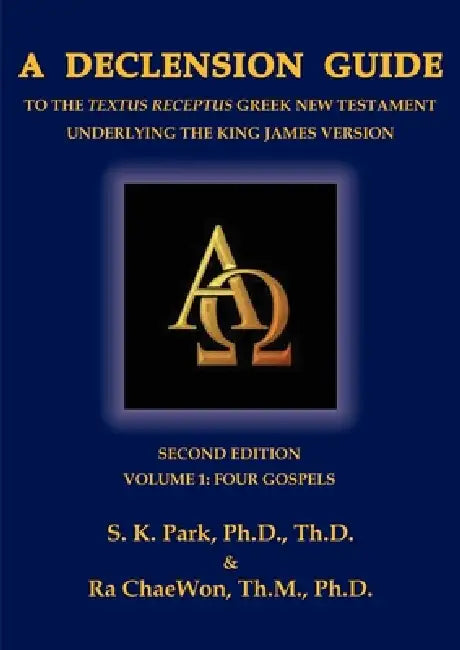 A Declension Guide to the Textus Receptus Greek New Testament Underlying the King James Version, Second Edition, Volume One, Four Gospels by Seungkyu Park, Ra Chaewon