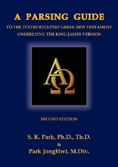 A Parsing Guide to the Textus Receptus Underlying the King James Bible: Second Edition by Seungkyu Park, Jonghwi Park