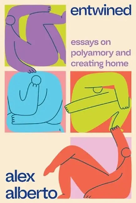 Entwined: Essays on Polyamory and Creating Home by Alex Alberto