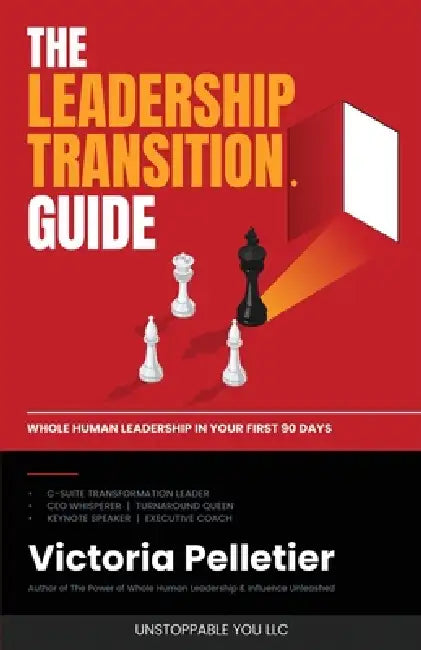 The Leadership Transition Guide: Whole Human Leadership in Your First 90 Days by Victoria Pelletier