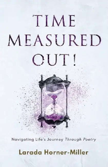 Time Measured Out!: Navigating Life's Journey Through Poetry by Larada Horner-Miller