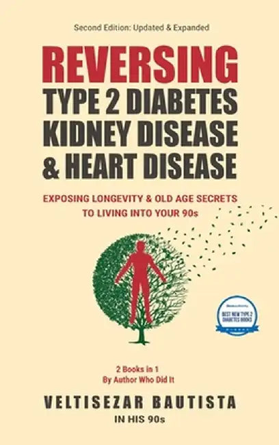 Reversing Type 2 Diabetes, Kidney Disease, and Heart Disease: Exposing Longevity & Old Age Secrets to Living into Your 90s by Veltisezar Bautista