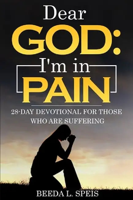 Dear God: I'm in Pain: 28-Day Devotional For Those Who Are Suffering by Beeda L. Speis