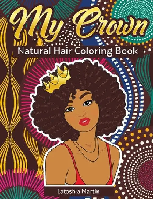 My Crown Natural Hair Coloring Book by Latoshia Martin
